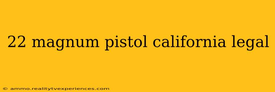 22 magnum pistol california legal