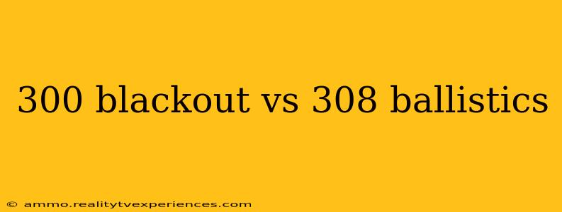 300 blackout vs 308 ballistics