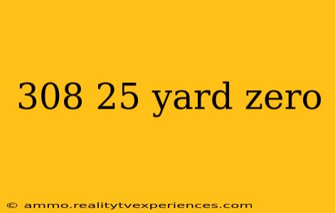 308 25 yard zero