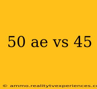 50 ae vs 45