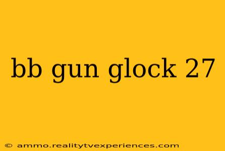 bb gun glock 27