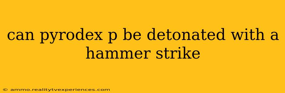 can pyrodex p be detonated with a hammer strike