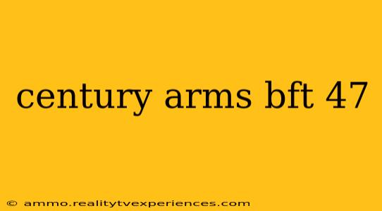 century arms bft 47