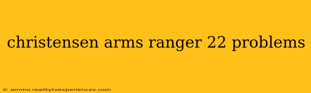 christensen arms ranger 22 problems