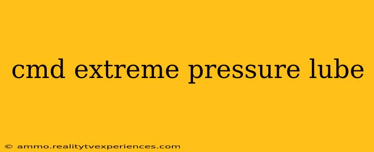 cmd extreme pressure lube