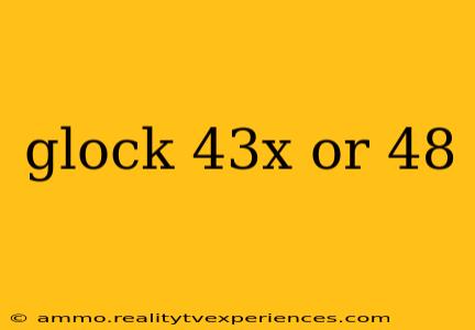 glock 43x or 48