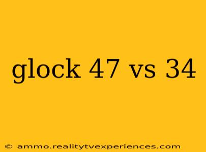 glock 47 vs 34