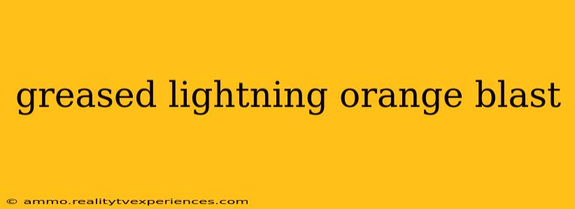 greased lightning orange blast