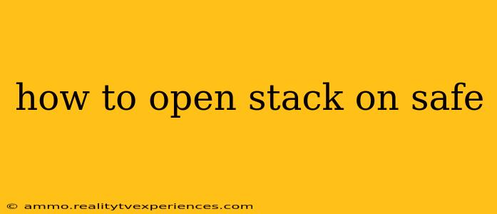 how to open stack on safe