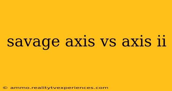 savage axis vs axis ii