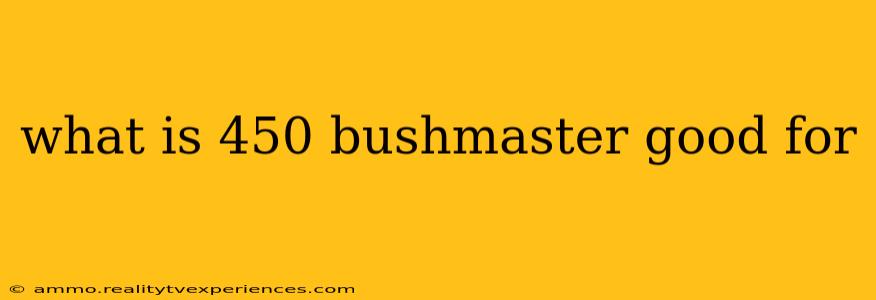 what is 450 bushmaster good for